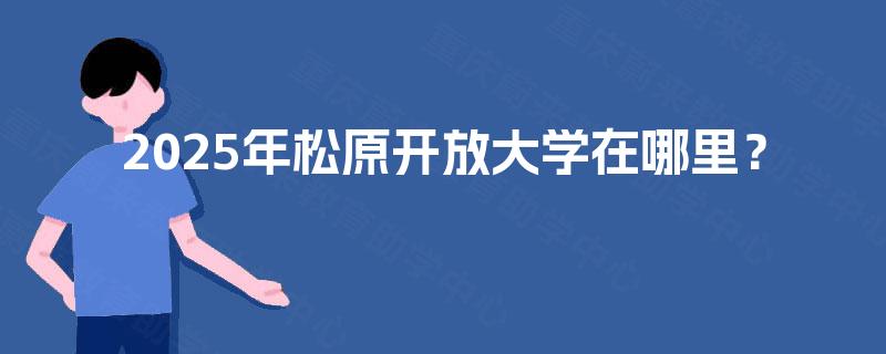 2025年松原開放大學在哪里?